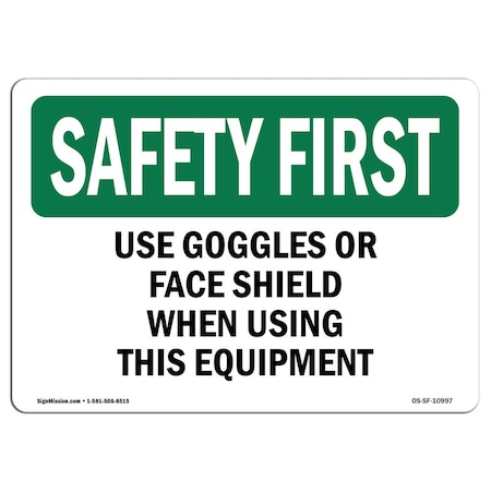 OSHA SAFETY FIRST Sign, Use Goggles Or Face Shield When Using This, 14in X 10in Decal
